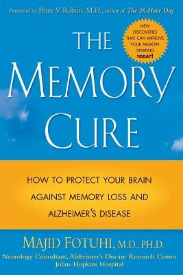 The Memory Cure: How to Protect Your Brain Against Memory Loss and Alzheimer's Disease by Fotuhi, Majid