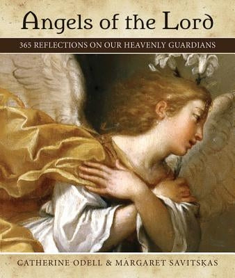 Angels of the Lord: 365 Reflections on Our Heavenly Guardians by Odell, Catherine