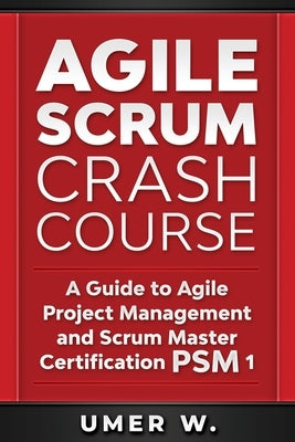 Agile Scrum Crash Course: A Guide To Agile Project Management and Scrum Master Certification PSM 1 Paperback Independently Published