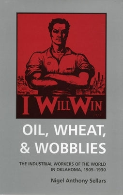 Oil, Wheat, and Wobblies: The Industrial Workers of the World in Oklahoma, 1905-1930 Paperback University of Oklahoma Press