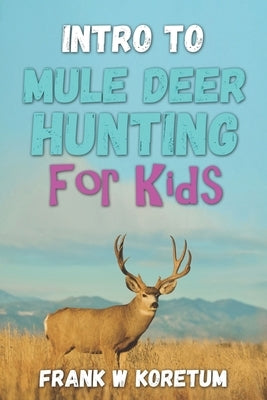 Intro to Mule Deer Hunting for Kids Paperback Independently Published