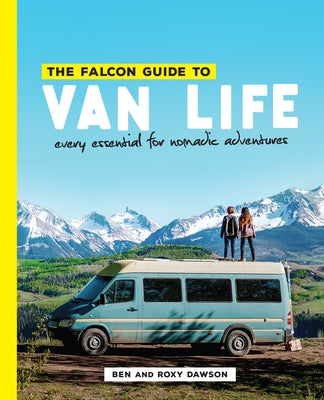The Falcon Guide to Van Life: Every Essential for Nomadic Adventures Paperback Falcon Press Publishing