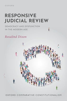 Responsive Judicial Review: Democracy and Dysfunction in the Modern Age by Dixon, Rosalind
