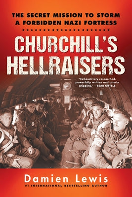 Churchill's Hellraisers: The Thrilling Secret Ww2 Mission to Storm a Forbidden Nazi Fortress by Lewis, Damien