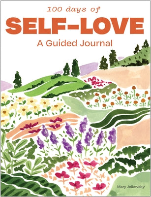 100 Days of Self-Love: A Guided Journal to Help You Calm Self-Criticism and Learn to Love Who You Are by Jelkovsky, Mary
