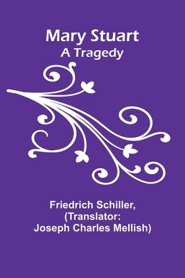 Mary Stuart: A Tragedy by Schiller, Friedrich