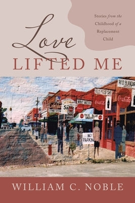 Love Lifted Me: Stories from the Childhood of a Replacement Child Paperback WestBow Press
