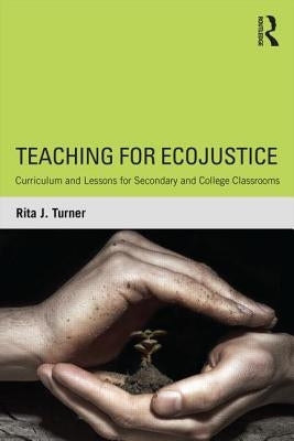 Teaching for Ecojustice: Curriculum and Lessons for Secondary and College Classrooms by Turner, Rita J.