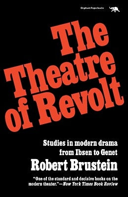 The Theatre of Revolt: An Approach to Modern Drama by Brustein, Robert