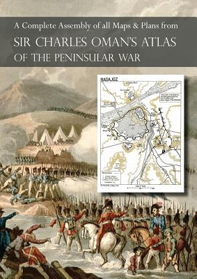 OMAN's ATLAS OF THE PENINSULAR WAR: A Complete Colour Assembly of all Maps & Plans from Sir Charles Oman's History of the Peninsular War Paperback Naval & Military Press