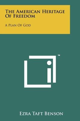 The American Heritage Of Freedom: A Plan Of God Paperback Literary Licensing, LLC