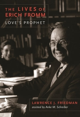 The Lives of Erich Fromm: Love's Prophet by Friedman, Lawrence