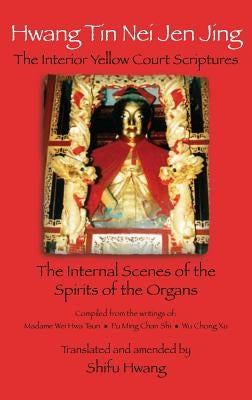 Hwang Tin Nei Jen Jing The Interior Yellow Court Scriptures: The Internal Scenes of the Spirits of the Organs by Hwang, Shifu