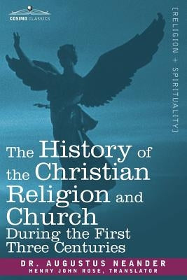 The History of the Christian Religion and Church During the First Three Centuries Paperback Cosimo Classics