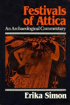 Festivals of Attica: An Archaeological Commentary by Simon, Erika