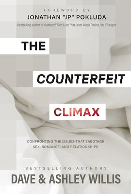 The Counterfeit Climax: Confronting the Issues That Sabotage Sex, Romance, and Relationships by Willis, Dave