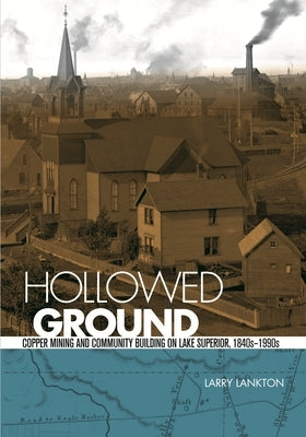Hollowed Ground: Copper Mining and Community Building on Lake Superior, 1840s-1990s Paperback Wayne State University Press