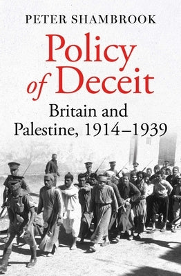 Policy of Deceit: Britain and Palestine, 1914-1939 by Shambrook, Peter