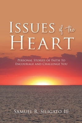 Issues of the Heart: Personal Stories of Faith to Encourage and Challenge You Paperback Xulon Press
