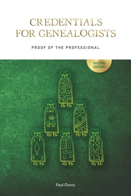 Credentials for Genealogists: Proof of the Professional by Gorry, Paul