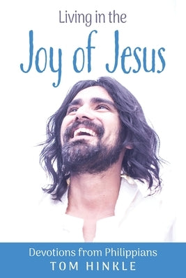 Living in the Joy of Jesus: Devotions from Philippians by Hinkle, Tom