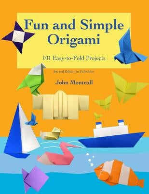 Fun and Simple Origami: 101 Easy-to-Fold Projects by Montroll, John