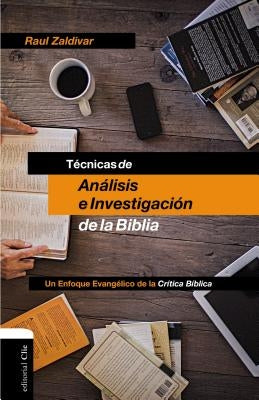 Técnicas de Análisis E Investigación de la Biblia: Un Enfoque Evangélico de la Crítica Bíblica by Zaldivar, Raúl