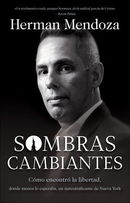 Sombras Cambiantes: Cómo Encontró La Libertad, Donde Menos Lo Esperaba, Un Narcotraficante de Nueva York by Mendoza, Herman