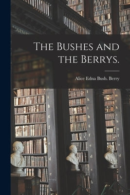 The Bushes and the Berrys. by Berry, Alice Edna Bush