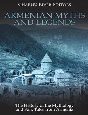 Armenian Myths and Legends: The History of the Mythology and Folk Tales from Armenia Paperback Createspace Independent Publishing Platform