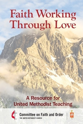Faith Working Through Love: A Resource for United Methodist Teaching Paperback United Methodist Publishing House