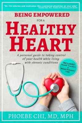 Being Empowered for a Healthy Heart: A personal guide to taking control of your health while living with chronic conditions by Chi Mph, Phoebe