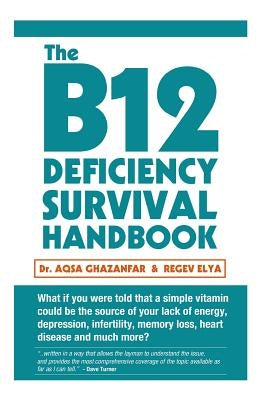 The B12 Deficiency Survival Handbook: Fix Your Vitamin B12 Deficiency Before Any Permanent Nerve and Brain Damage by Elya, Regev