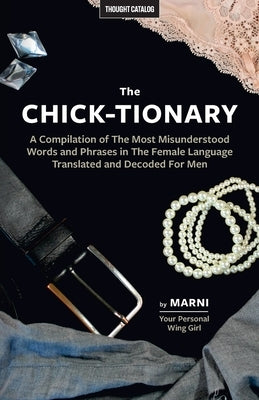 The Chick-tionary: A Compilation of The Most Misunderstood Words and Phrases in The Female Language Translated and Decoded For Men by Kinrys, Marni