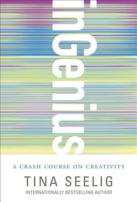 Ingenius: A Crash Course on Creativity by Seelig, Tina