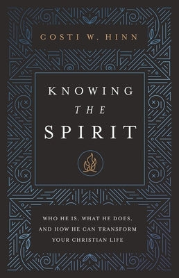 Knowing the Spirit: Who He Is, What He Does, and How He Can Transform Your Christian Life by Hinn, Costi W.