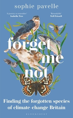 Forget Me Not: Finding the Forgotten Species of Climate-Change Britain - Winner of the People's Book Prize for Non-Fiction by Pavelle, Sophie