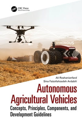 Autonomous Agricultural Vehicles: Concepts, Principles, Components, and Development Guidelines by Roshanianfard, Ali