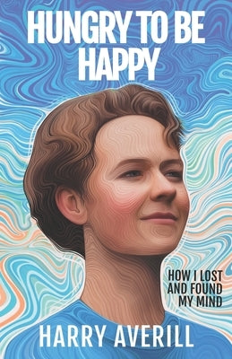 Hungry to Be Happy: How I Lost and Found My Mind Paperback Harry Averill