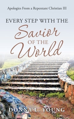 Apologies from a Repentant Christian III: Every Step with the Savior of the World Paperback WestBow Press