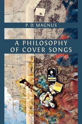 A Philosophy of Cover Songs by Magnus, P. D.