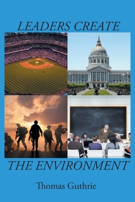 Leaders Create the Environment by Guthrie, Thomas