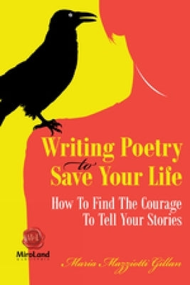 Writing Poetry to Save Your Life: How to Find the Courage to Tell Your Stories Volume 1 by Gillan, Maria Mazziotti