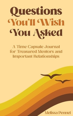 Questions You'll Wish You Asked: A Time Capsule Journal for Treasured Mentors and Important Relationships by Pennel, Melissa