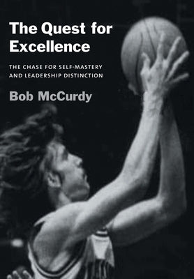 The Quest for Excellence: The Chase for Self-Mastery and Leadership Distinction by McCurdy, Bob