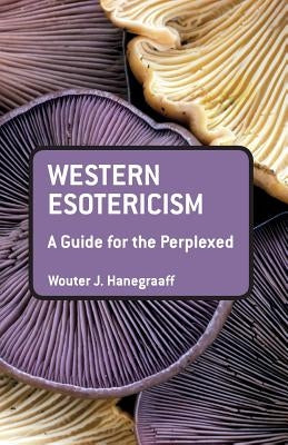 Western Esotericism: A Guide for the Perplexed by Hanegraaff, Wouter J.
