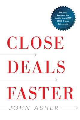 Close Deals Faster: The 15 Shortcuts of the Asher Sales Method by Asher, John