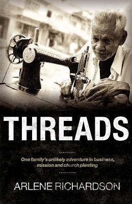 Threads: One Family's Unlikely Adventure in Business, Mission and Church Planting by Richardson, Arlene