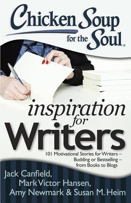 Chicken Soup for the Soul: Inspiration for Writers: 101 Motivational Stories for Writers - Budding or Bestselling - From Books to Blogs by Canfield, Jack