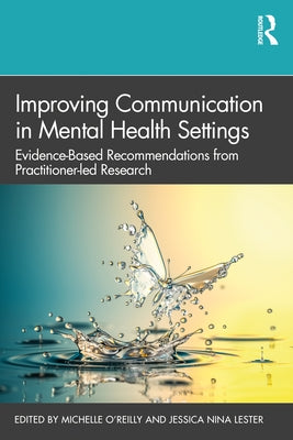 Improving Communication in Mental Health Settings: Evidence-Based Recommendations from Practitioner-Led Research by O'Reilly, Michelle